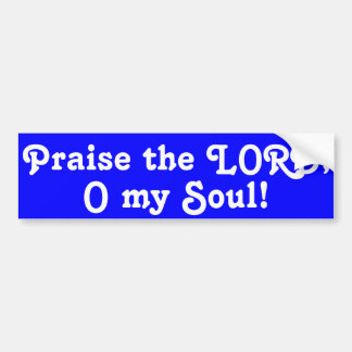 Praise the LORD, O my Soul! Bumper Sticker