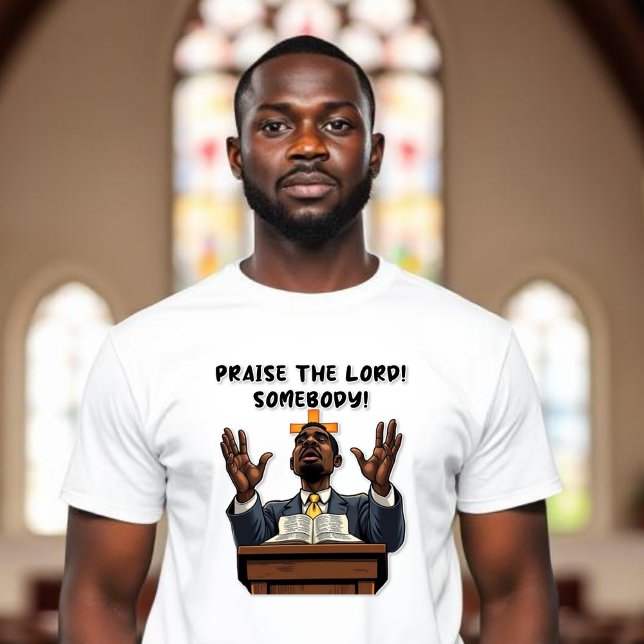 Praise the Lord! Somebody! African American Pastor T-Shirt (Creator Uploaded)
