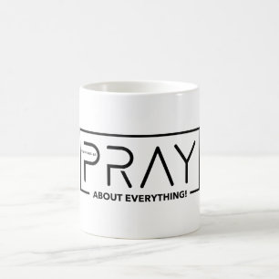PRAY ABOUT EVERYTHING COFFEE MUG