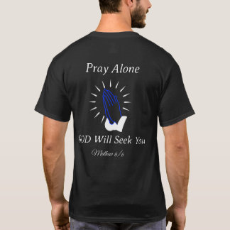 Pray Alone GOD Will Seek You T-Shirt