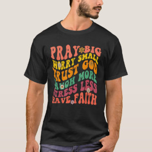Pray Big Worry Small Trust God Laugh More Stress L T-Shirt