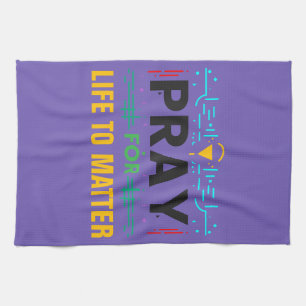 Pray For Life to Matter Tea Towel
