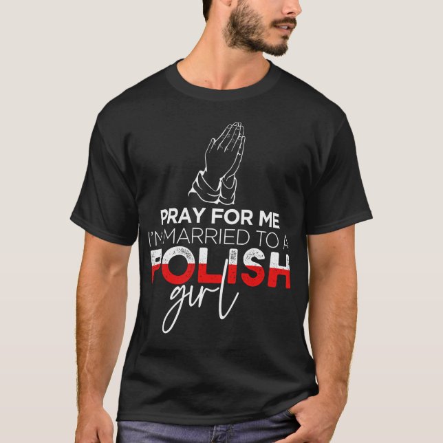 Pray For Me I'm Married To A Polish Girl T-Shirt (Front)