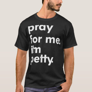 Pray For Me I'm Petty Funny Girls Saying T-Shirt