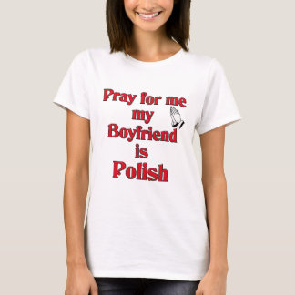 Pray for me my Boyfriend is Polish T-Shirt