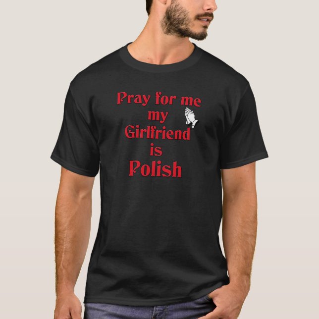 Pray for me my Girlfriend is Polish T-Shirt (Front)
