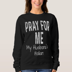 Pray For Me My Husband Is Italian Spouse Partner Sweatshirt