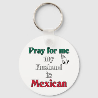 Pray for me my Husband is Mexican Key Ring