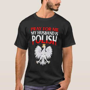 Pray For Me My Husband Is Polish For The Wife T-Shirt