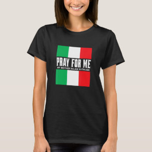 Pray For Me My Mother In Law is Italian Gag Joke T-Shirt