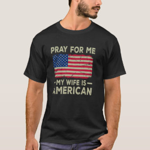 Pray For Me My Wife is American USA Husband T-Shirt