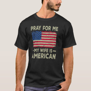 Pray For Me My Wife is American USA Husband T-Shirt