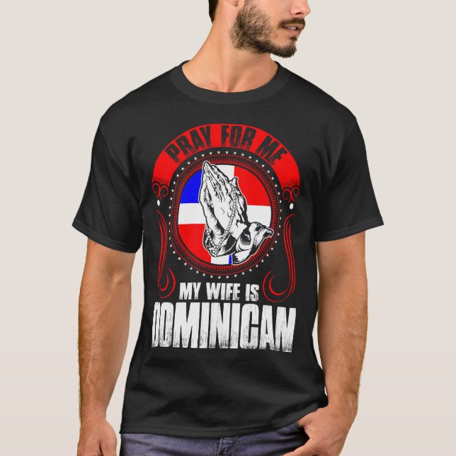 Pray For Me My Wife Is Dominican Funny T-Shirt (Front)