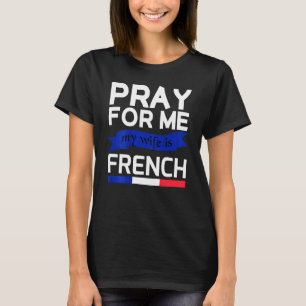 Pray For Me My Wife Is French 1 T-Shirt