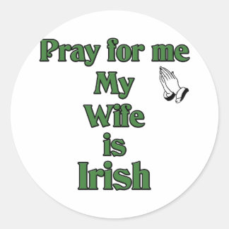 Pray for me My Wife is Irish. Classic Round Sticker