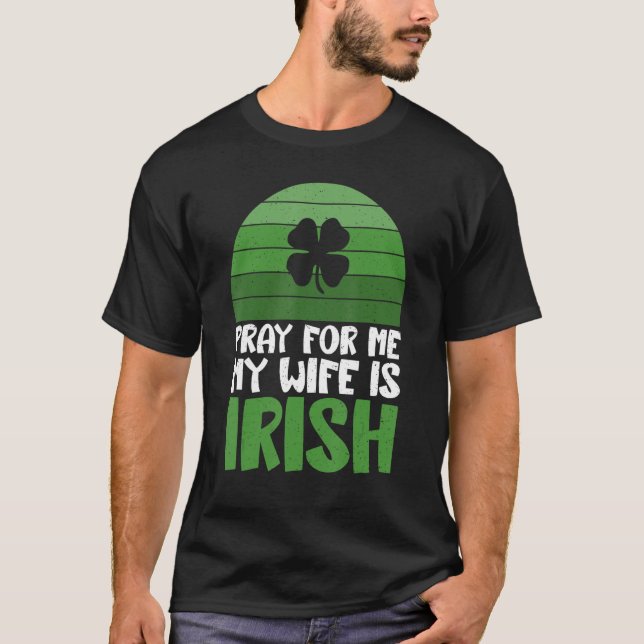 Pray for me my Wife is Irish T-Shirt (Front)