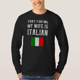 Pray For Me My Wife Is Italian Saying Family Itali T-Shirt