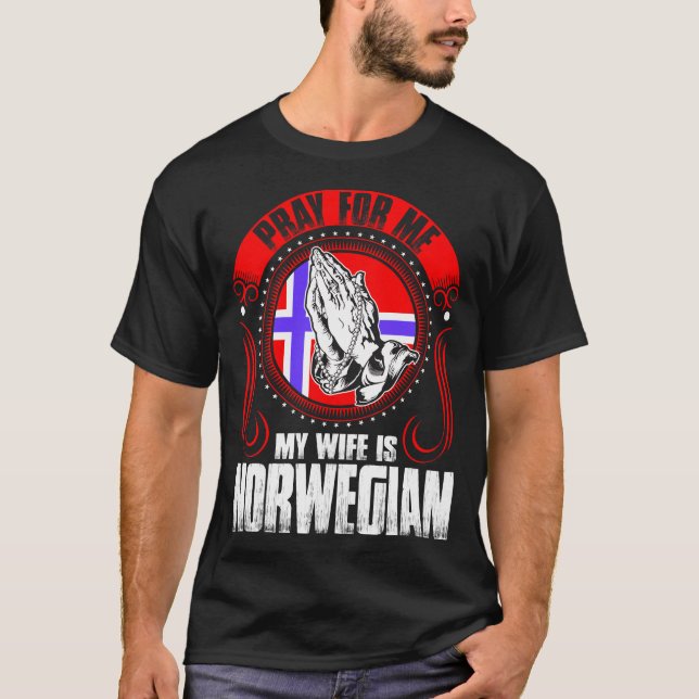 Pray For Me My Wife Is Norwegian Funny T-Shirt (Front)