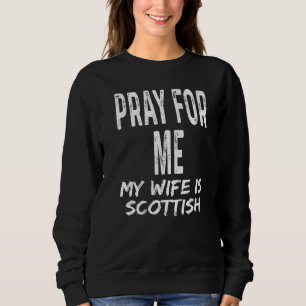 Pray For Me My Wife Is Scottish Spouse Partner Sweatshirt
