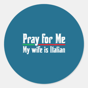 Pray for me, my wife italian, funny husband classic round sticker