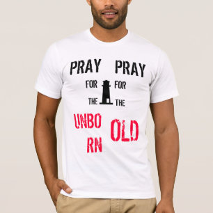 Pray for the unborn, pray for the old. T-Shirt