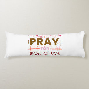 Pray for those of you body cushion