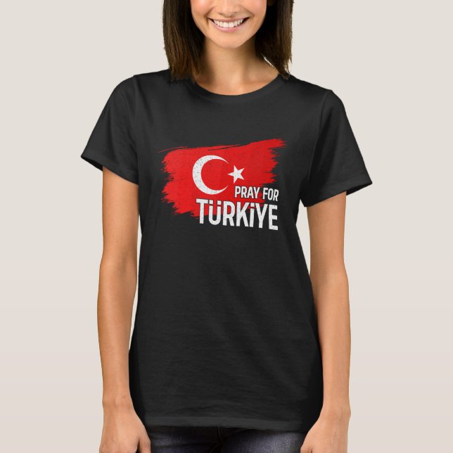 Pray For Turkey Pray For Türkiye I Stand With Türk T-Shirt (Front)