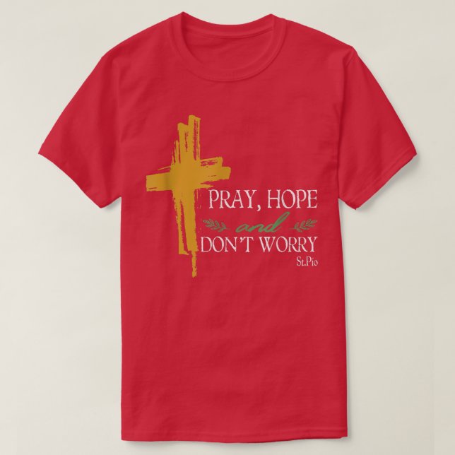Pray Hope And Dont Worry Padre Pio Catholic Saint  T-Shirt (Design Front)