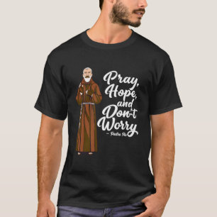 Pray Hope And Dont Worry St Pio Quotes Catholic Sa T-Shirt
