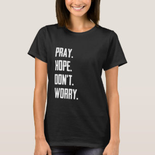 Pray Hope Don't Worry Christianity Prayer T-Shirt