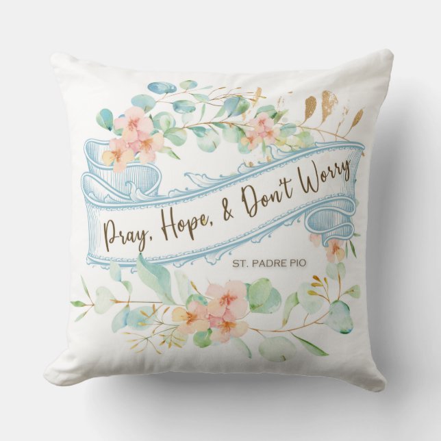 Pray, Hope & Don't Worry Saint Padre Pio Floral Cushion (Front)