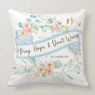 Pray, Hope & Don't Worry Saint Padre Pio Floral Cushion