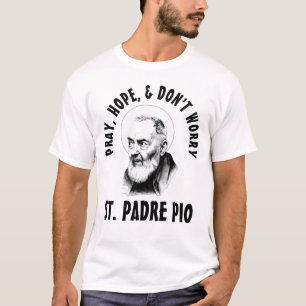 PRAY HOPE DON'T WORRY ST. PADRE PIO T-Shirt
