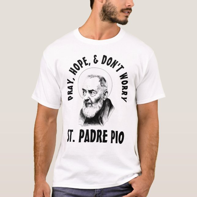 PRAY HOPE DON'T WORRY ST. PADRE PIO T-Shirt (Front)