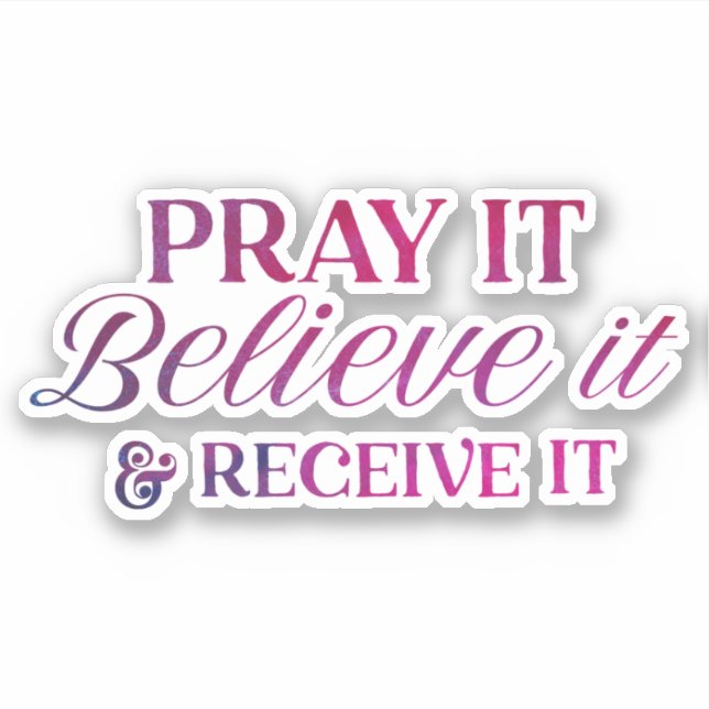 Pray It, Believe It & Receive It Vinyl Sticker (Front)