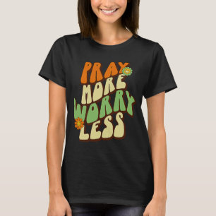 Pray More Worry Less Christian Faith Inspirational T-Shirt