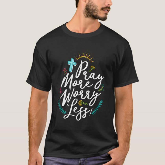 Pray More Worry Less Christian For Men Women T-Shirt (Front)