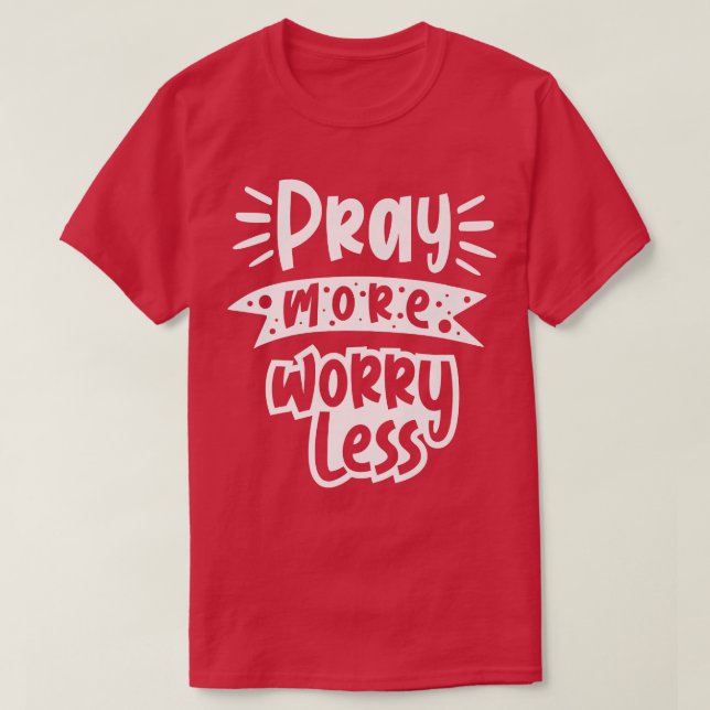Pray more worry less Funny gifts with motivation s T-Shirt (Design Front)
