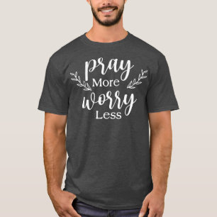 Pray More Worry Less Love Jesus Christian Thanksgi T-Shirt