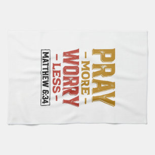 Pray More Worry Less Matthew 6_34 Shirt Design_1 Tea Towel