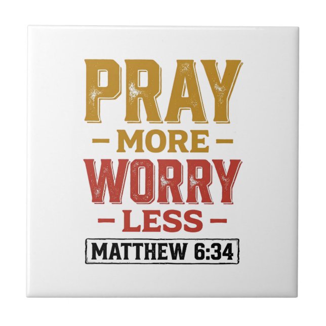 Pray More Worry Less Matthew 6_34 Shirt Design_1 Tile (Front)