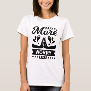 Pray More Worry Less T-Shirt
