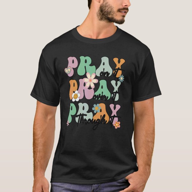 Pray On It Over It Through It retro groovy Christi T-Shirt (Front)