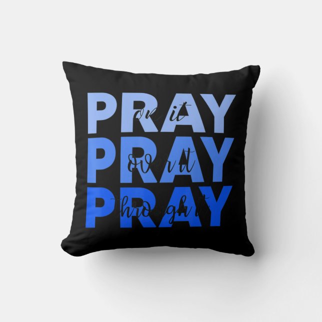 Pray On It Pray Over It Pray Through It Christian  Cushion (Front)