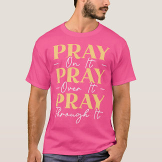 Pray On It Pray Over It Pray Through It Christian T-Shirt