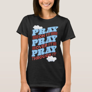 Pray On It Pray Over It Pray Through It Christian T-Shirt