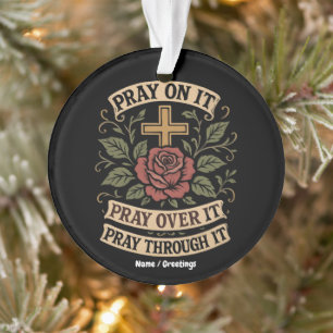 Pray On It, Pray Over It, Pray Through It Faith Ornament