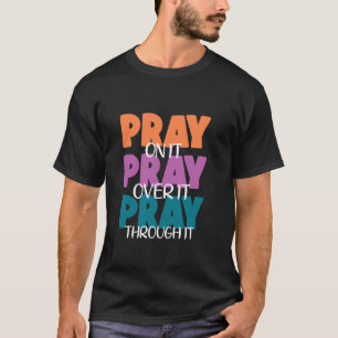 Pray On It Pray Over It Pray Through It God Faith T-Shirt