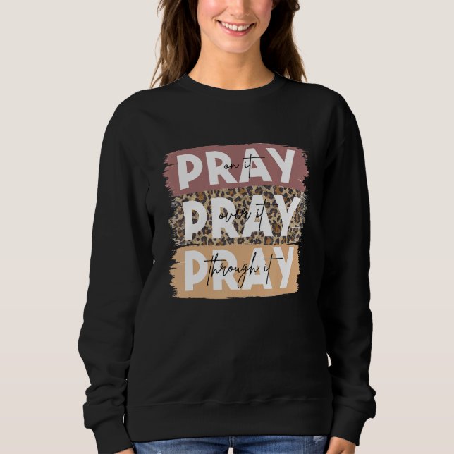 Pray on it Pray over it Pray through it Leopard Je Sweatshirt (Front)