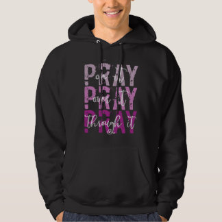 PRAY ON PRAY OVER IT PRAY THROUGH IT Christian Fai Hoodie